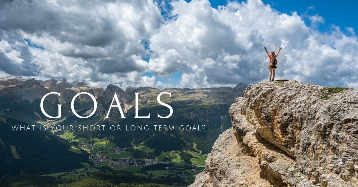 Goals: What Is Your Short Or Long Term Goal?